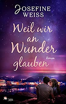 Weil wir am Wunder glauben / Josefine Weiss